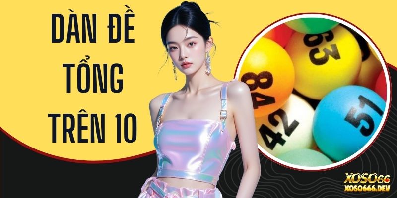 Dàn Đề Tổng Trên 10 - Phương Pháp Soi Cầu Chuẩn Nhất Năm 3 Dàn Đề Tổng Trên 10 - Phương Pháp Soi Cầu Chuẩn Nhất Năm