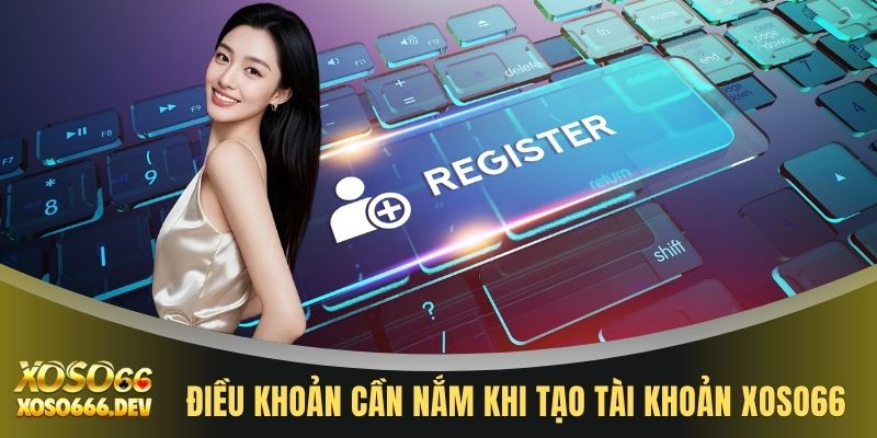 Điều khoản cần nắm khi tạo tài khoản XOSO66