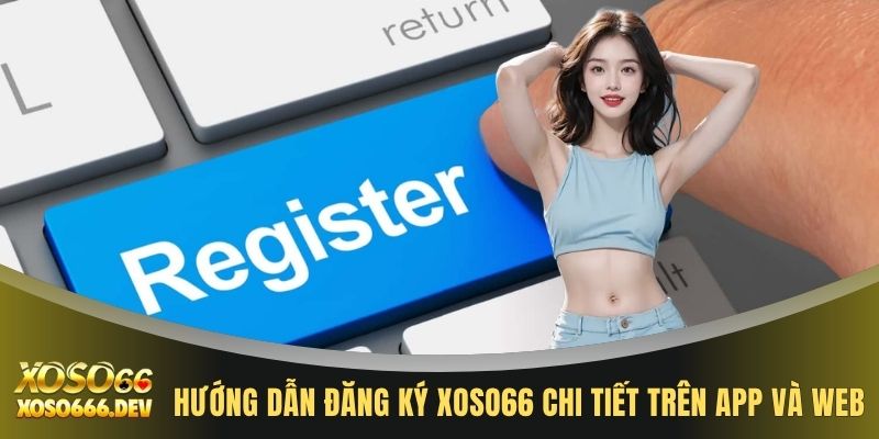 Hướng dẫn đăng ký XOSO66 chi tiết trên app và web
