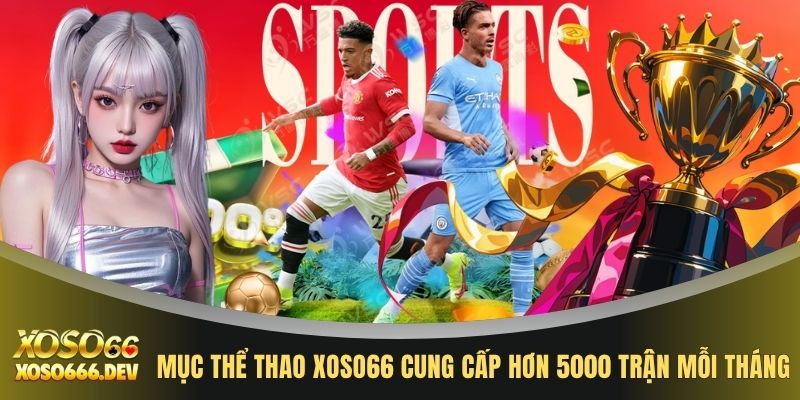 Mục thể thao XOSO66 cung cấp hơn 5000 trận mỗi tháng