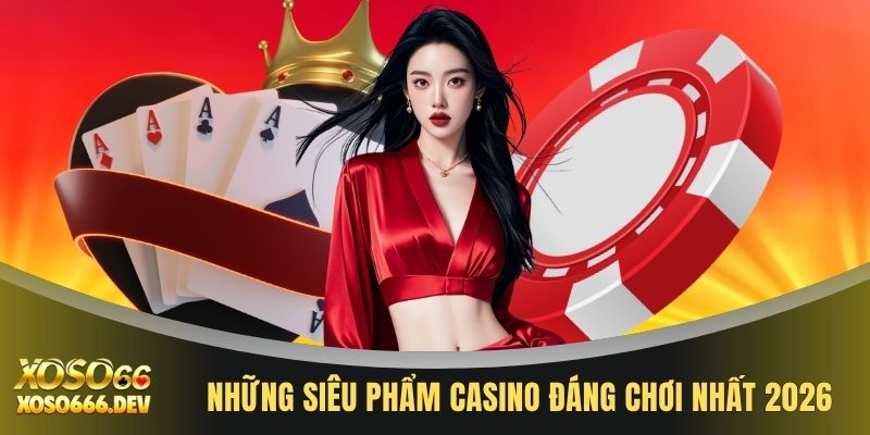 Những siêu phẩm Casino đáng chơi nhất 2026