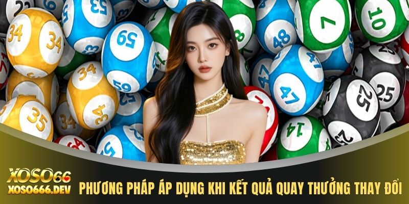 Phương pháp áp dụng khi kết quả quay thưởng thay đổi