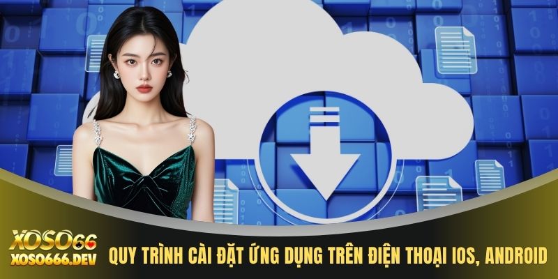 Quy trình cài đặt ứng dụng trên điện thoại iOS, Android